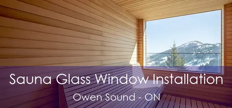  Sauna Glass Window Installation Owen Sound - ON